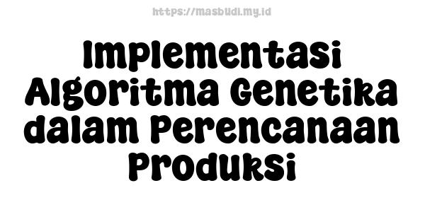 Implementasi Algoritma Genetika dalam Perencanaan Produksi