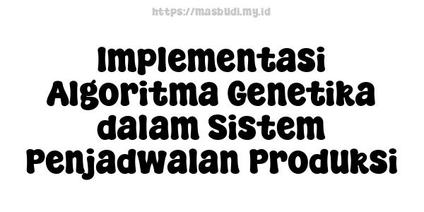 Implementasi Algoritma Genetika dalam Sistem Penjadwalan Produksi