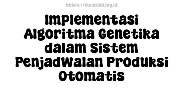 Implementasi Algoritma Genetika dalam Sistem Penjadwalan Produksi Otomatis