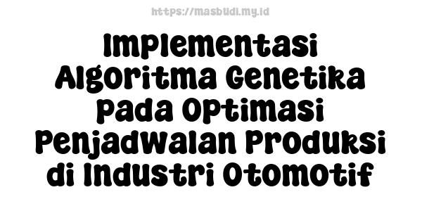 Implementasi Algoritma Genetika pada Optimasi Penjadwalan Produksi di Industri Otomotif