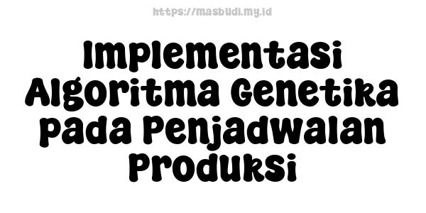 Implementasi Algoritma Genetika pada Penjadwalan Produksi