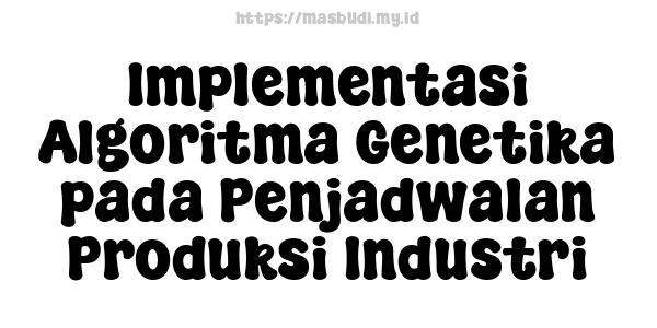 Implementasi Algoritma Genetika pada Penjadwalan Produksi Industri