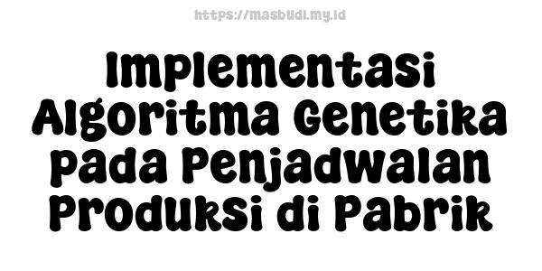 Implementasi Algoritma Genetika pada Penjadwalan Produksi di Pabrik