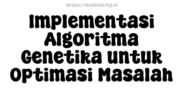 Implementasi Algoritma Genetika untuk Optimasi Masalah