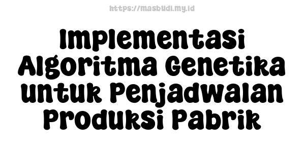 Implementasi Algoritma Genetika untuk Penjadwalan Produksi Pabrik