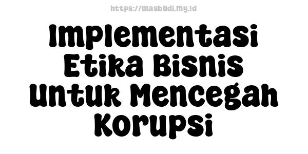 Implementasi Etika Bisnis Untuk Mencegah Korupsi