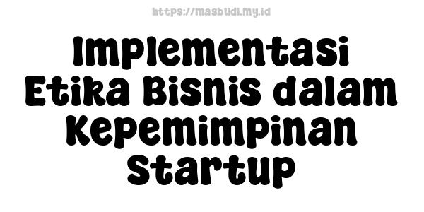 Implementasi Etika Bisnis dalam Kepemimpinan Startup