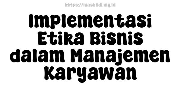 Implementasi Etika Bisnis dalam Manajemen Karyawan