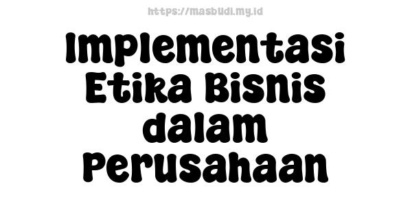 Implementasi Etika Bisnis dalam Perusahaan