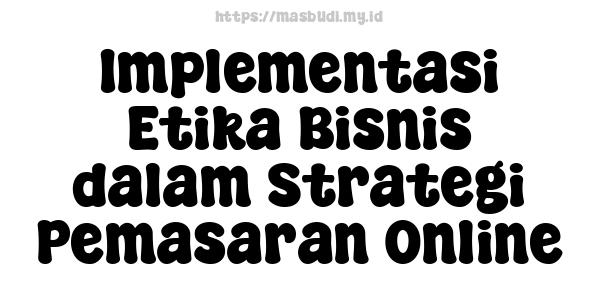 Implementasi Etika Bisnis dalam Strategi Pemasaran Online