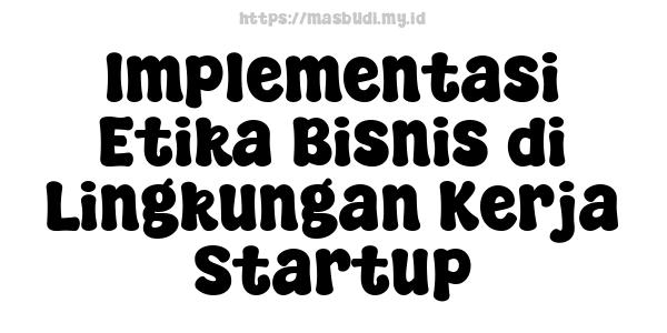 Implementasi Etika Bisnis di Lingkungan Kerja Startup