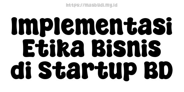 Implementasi Etika Bisnis di Startup BD