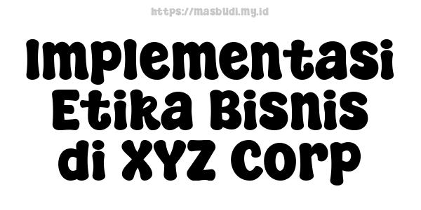 Implementasi Etika Bisnis di XYZ Corp