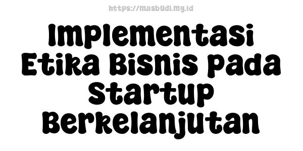 Implementasi Etika Bisnis pada Startup Berkelanjutan