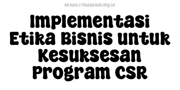 Implementasi Etika Bisnis untuk Kesuksesan Program CSR