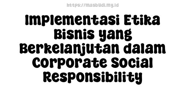 Implementasi Etika Bisnis yang Berkelanjutan dalam Corporate Social Responsibility