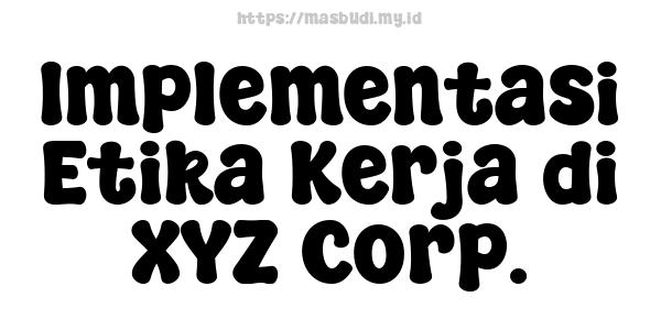 Implementasi Etika Kerja di XYZ Corp.