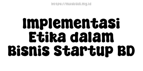 Implementasi Etika dalam Bisnis Startup BD