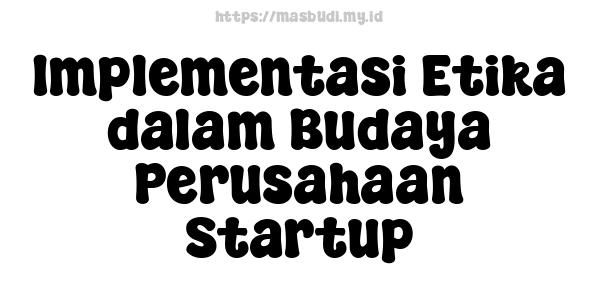 Implementasi Etika dalam Budaya Perusahaan Startup