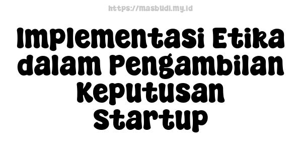 Implementasi Etika dalam Pengambilan Keputusan Startup