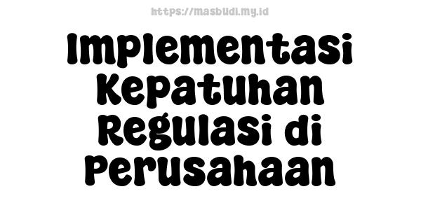 Implementasi Kepatuhan Regulasi di Perusahaan