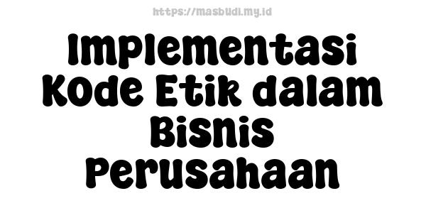 Implementasi Kode Etik dalam Bisnis Perusahaan