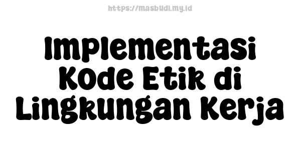 Implementasi Kode Etik di Lingkungan Kerja