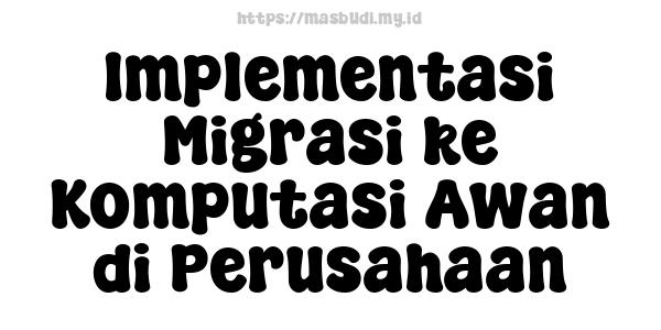 Implementasi Migrasi ke Komputasi Awan di Perusahaan