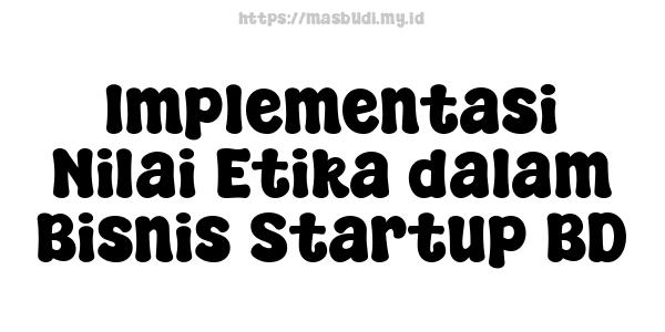 Implementasi Nilai Etika dalam Bisnis Startup BD