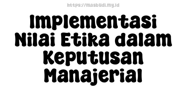 Implementasi Nilai Etika dalam Keputusan Manajerial