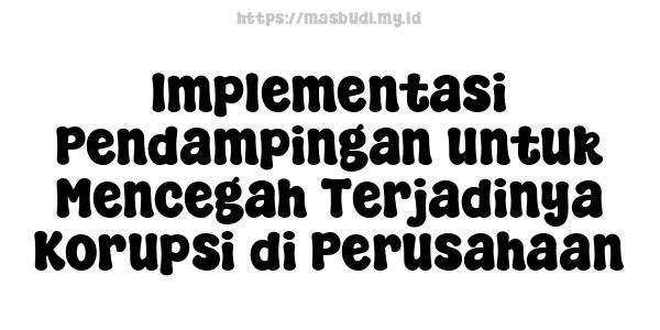 Implementasi Pendampingan untuk Mencegah Terjadinya Korupsi di Perusahaan