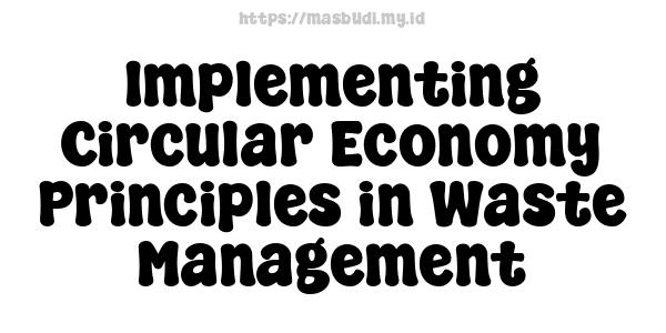 Implementing Circular Economy Principles in Waste Management