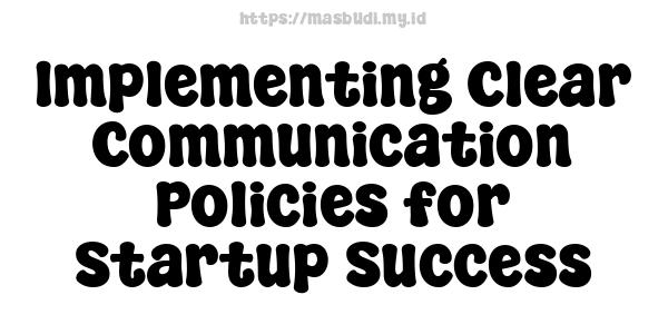 Implementing Clear Communication Policies for Startup Success