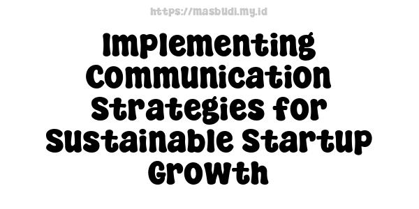 Implementing Communication Strategies for Sustainable Startup Growth