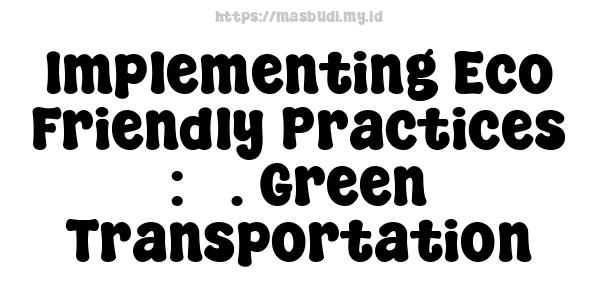 Implementing Eco-Friendly Practices : 3. Green Transportation