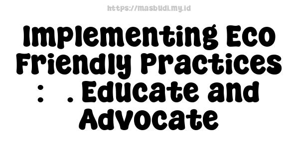 Implementing Eco-Friendly Practices : 5. Educate and Advocate