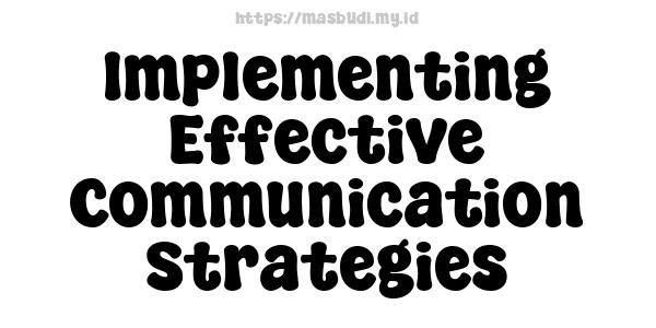 Implementing Effective Communication Strategies