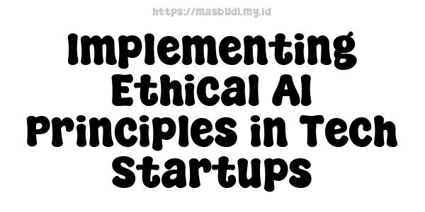 Implementing Ethical AI Principles in Tech Startups