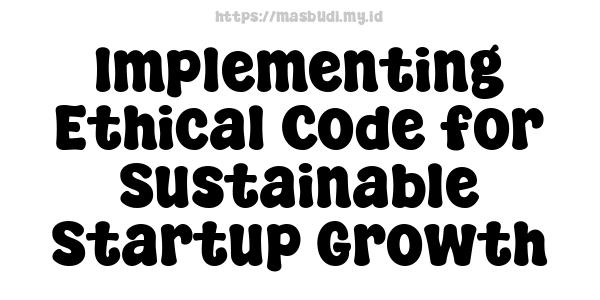 Implementing Ethical Code for Sustainable Startup Growth