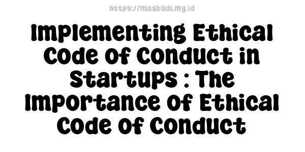 Implementing Ethical Code of Conduct in Startups : The Importance of Ethical Code of Conduct