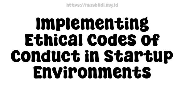 Implementing Ethical Codes of Conduct in Startup Environments