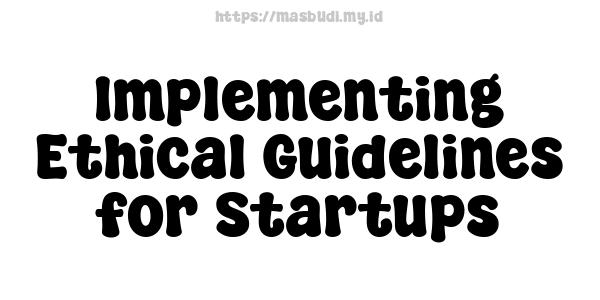 Implementing Ethical Guidelines for Startups