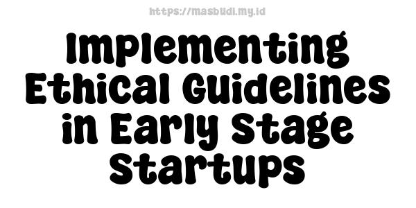 Implementing Ethical Guidelines in Early Stage Startups