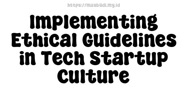 Implementing Ethical Guidelines in Tech Startup Culture