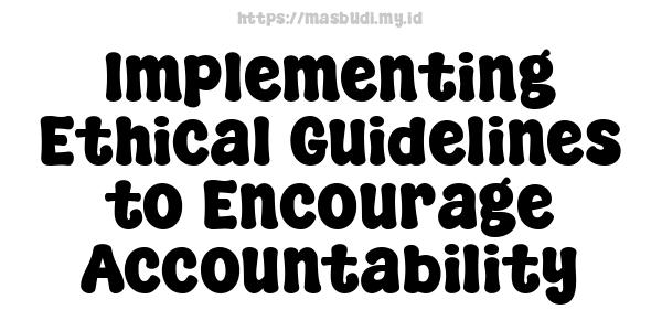 Implementing Ethical Guidelines to Encourage Accountability