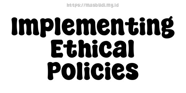 Implementing Ethical Policies