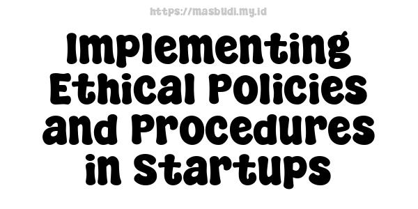 Implementing Ethical Policies and Procedures in Startups