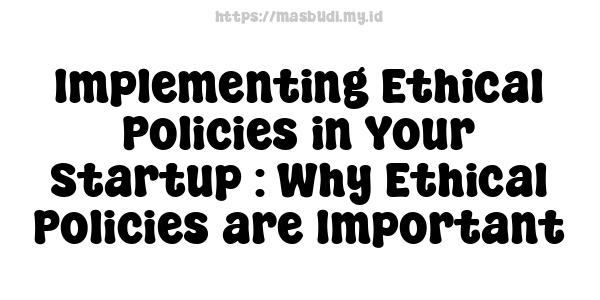 Implementing Ethical Policies in Your Startup : Why Ethical Policies are Important