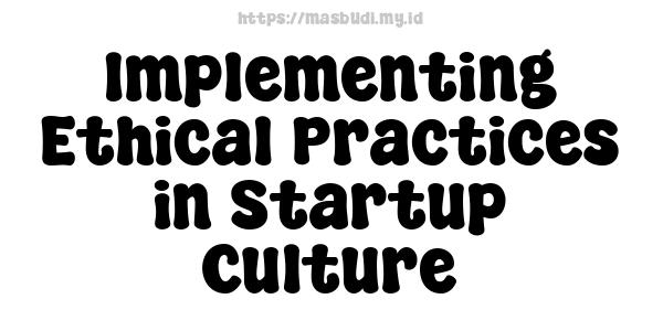 Implementing Ethical Practices in Startup Culture