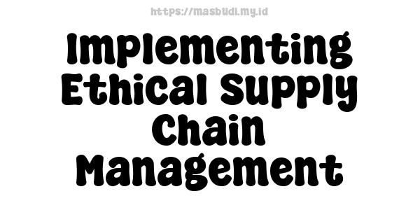 Implementing Ethical Supply Chain Management